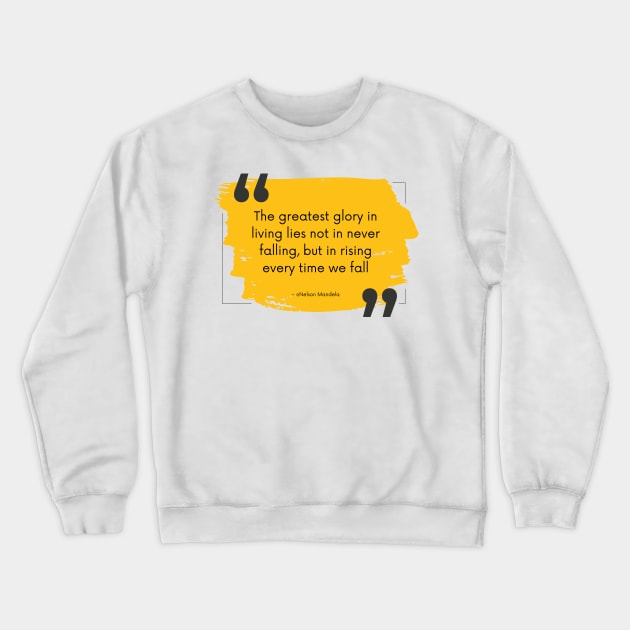 The Greatest Glory in Living Lies Not in Never Falling, But in Rising Every Time We Fall, a Positive Life Motivation quote Crewneck Sweatshirt by TheQuoteShop